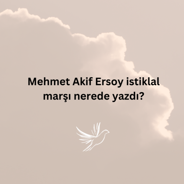 Mehmet Akif Ersoy istiklal marşı nerede yazdı? 1
