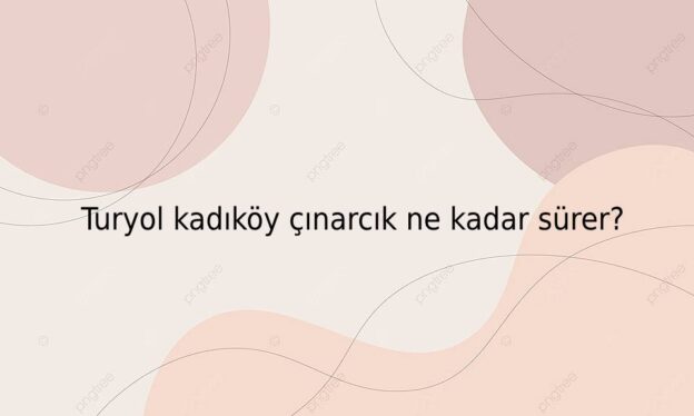 Turyol kadıköy çınarcık ne kadar sürer? 1