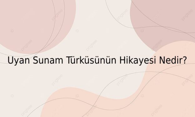 Uyan Sunam Türküsünün Hikayesi Nedir? 1