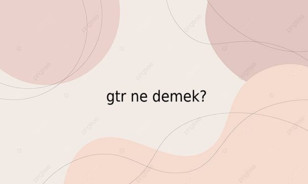 gtr ne demek? 6