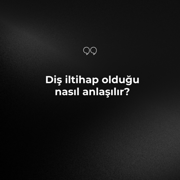 Diş iltihap olduğu nasıl anlaşılır? 6