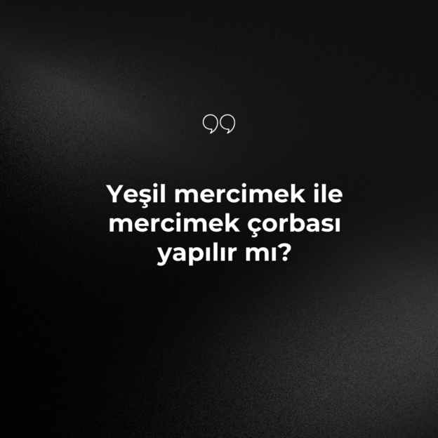Yeşil mercimek ile mercimek çorbası yapılır mı? 1