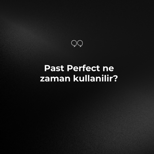 Past Perfect ne zaman kullanilir? 1