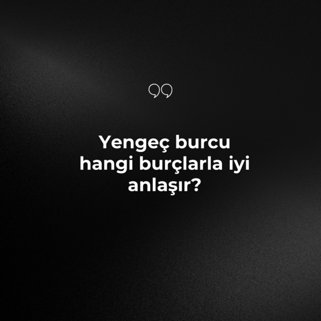 Yengeç burcu hangi burçlarla iyi anlaşır? 8