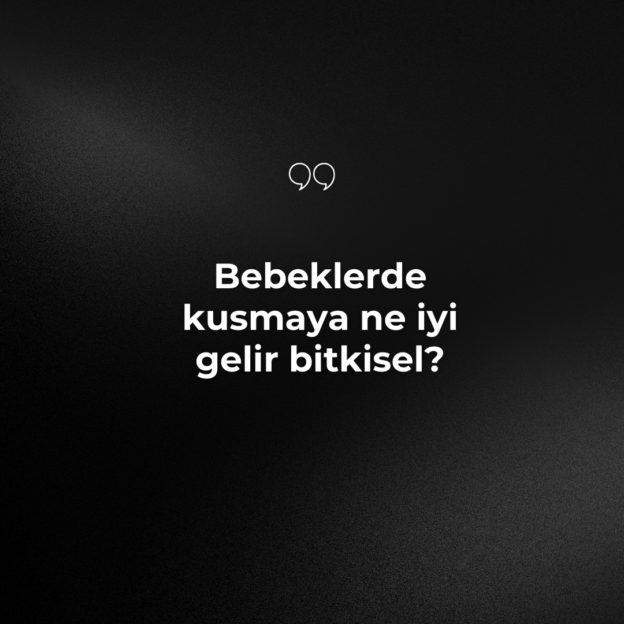 Bebeklerde kusmaya ne iyi gelir bitkisel? 1