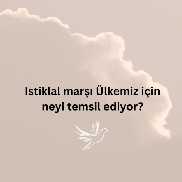 Istiklal marşı Ülkemiz için neyi temsil ediyor? 1