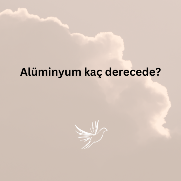 Alüminyum kaç derecede? 1