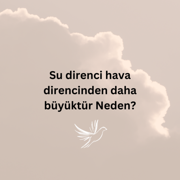 Su direnci hava direncinden daha büyüktür Neden? 1