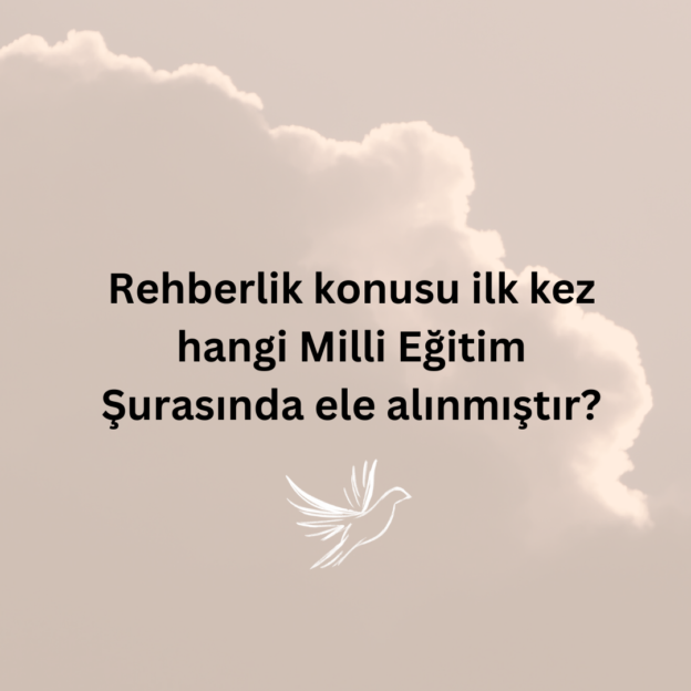 Rehberlik konusu ilk kez hangi Milli Eğitim Şurasında ele alınmıştır? 1