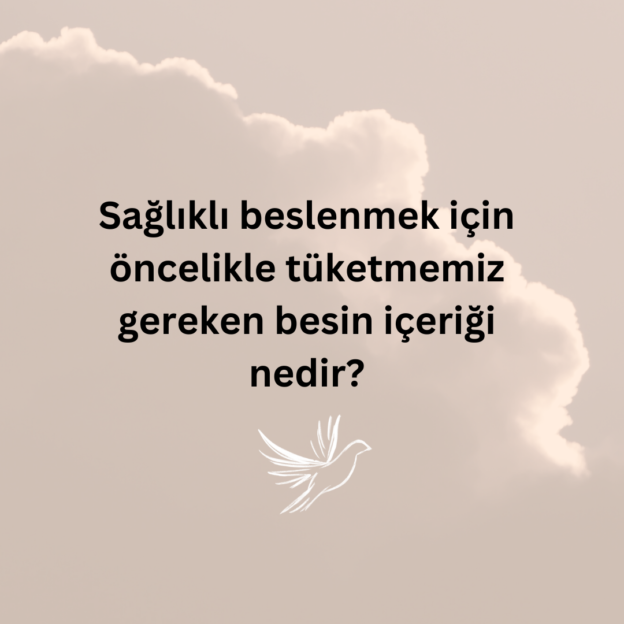 Sağlıklı beslenmek için öncelikle tüketmemiz gereken besin içeriği nedir? 1