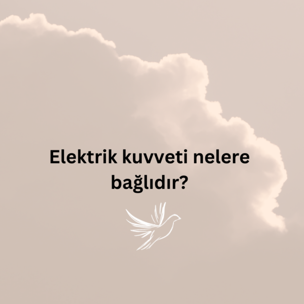 Elektrik kuvveti nelere bağlıdır? 7