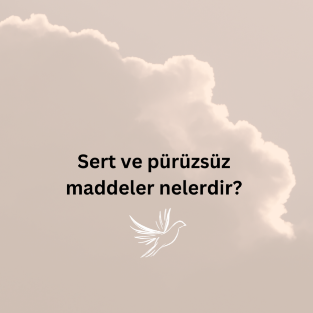 Sert ve pürüzsüz maddeler nelerdir? 1