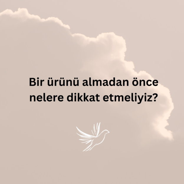 Bir ürünü almadan önce nelere dikkat etmeliyiz? 1