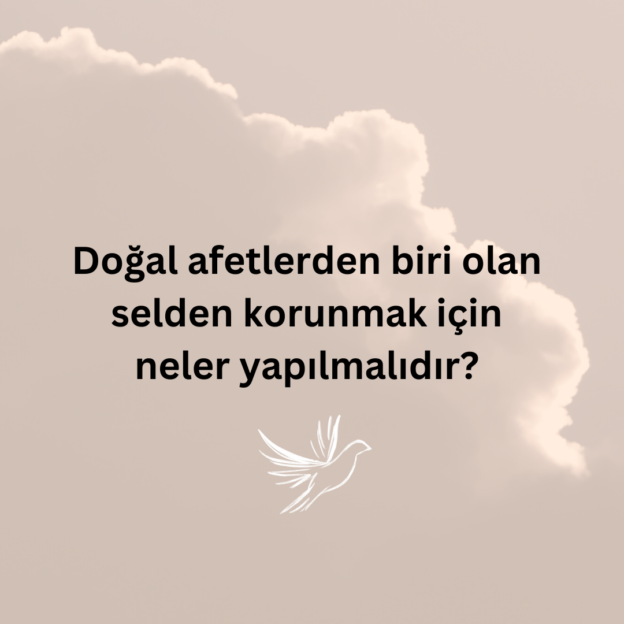 Doğal afetlerden biri olan selden korunmak için neler yapılmalıdır? 2