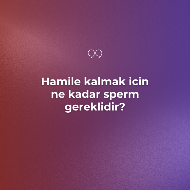 Hamile kalmak icin ne kadar sperm gereklidir? 1