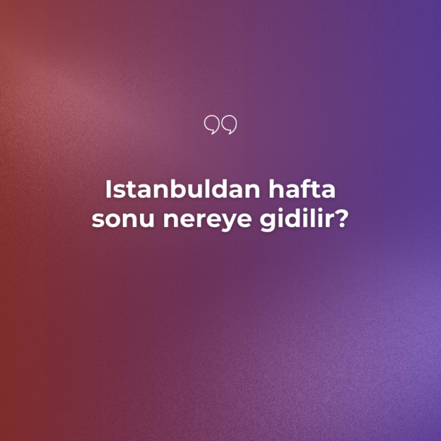 Istanbuldan hafta sonu nereye gidilir? 1