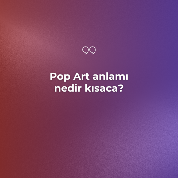 Pop Art anlamı nedir kısaca? 1