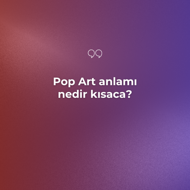 Pop Art anlamı nedir kısaca? 7