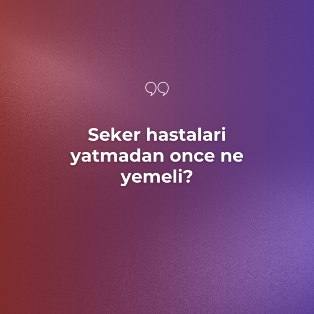 Seker hastalari yatmadan once ne yemeli? 1