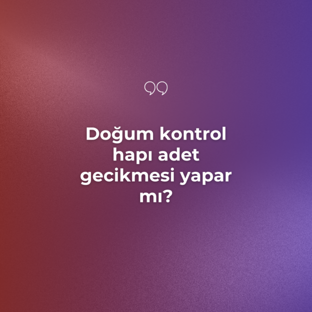 Doğum kontrol hapı adet gecikmesi yapar mı? 1