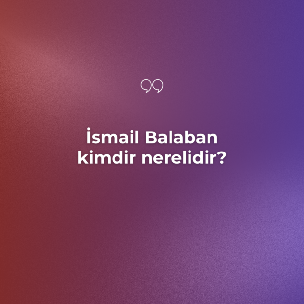 İsmail Balaban kimdir nerelidir? 4