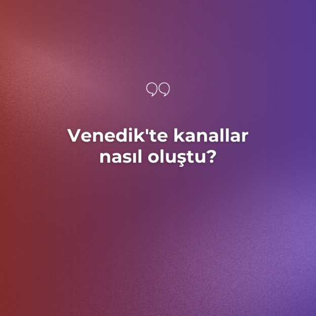 Venedik'te kanallar nasıl oluştu? 1