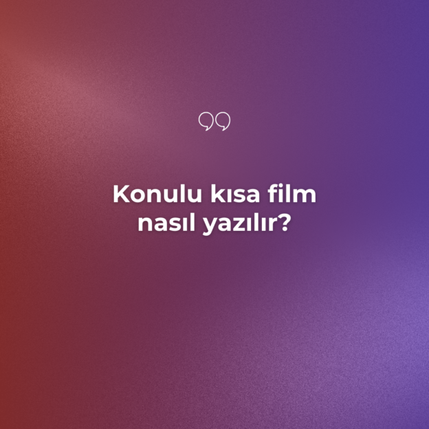 Konulu kısa film nasıl yazılır? 3