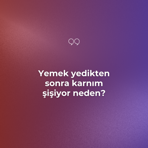 Yemek yedikten sonra karnım şişiyor neden? 1