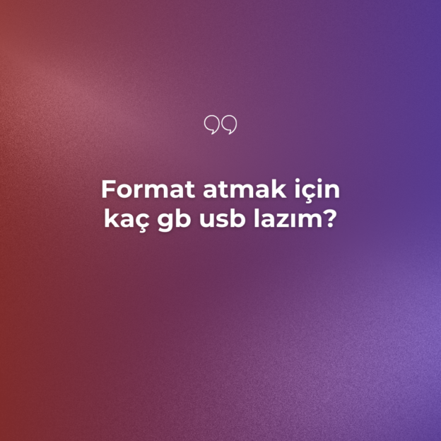 Format atmak için kaç gb usb lazım? 6