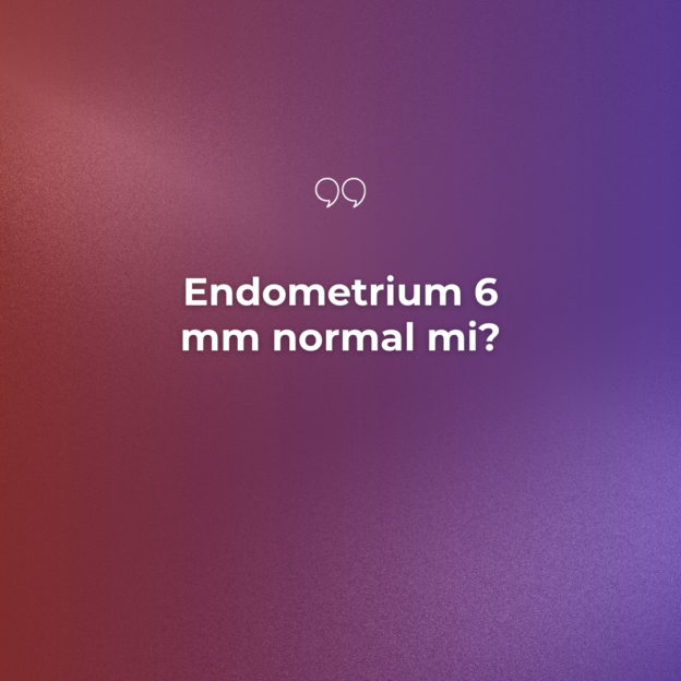 Endometrium 6 mm normal mi? 4