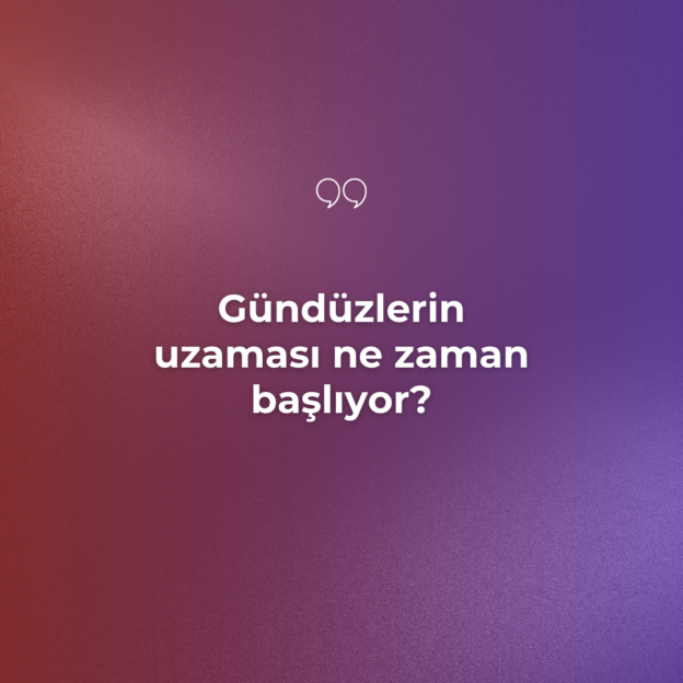 Gündüzlerin uzaması ne zaman başlıyor? 2