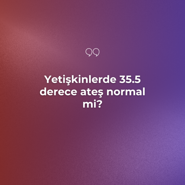 Yetişkinlerde 35.5 derece ateş normal mi? 3