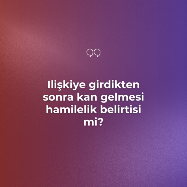 Ilişkiye girdikten sonra kan gelmesi hamilelik belirtisi mi? 3