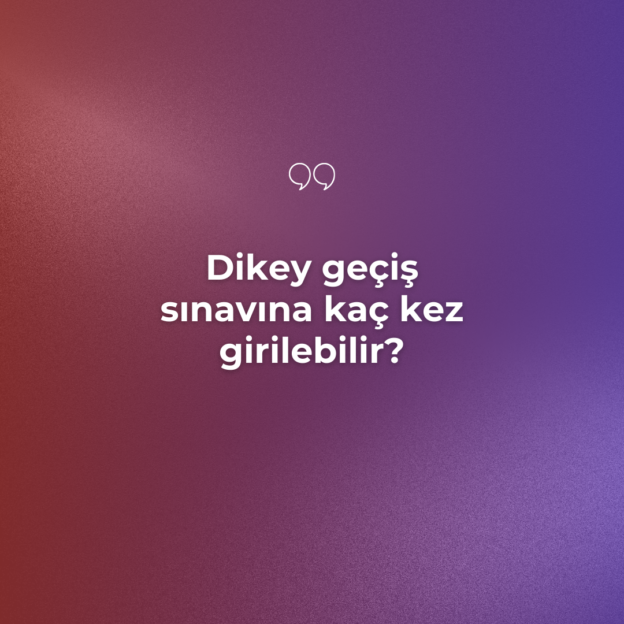 Dikey geçiş sınavına kaç kez girilebilir? 3