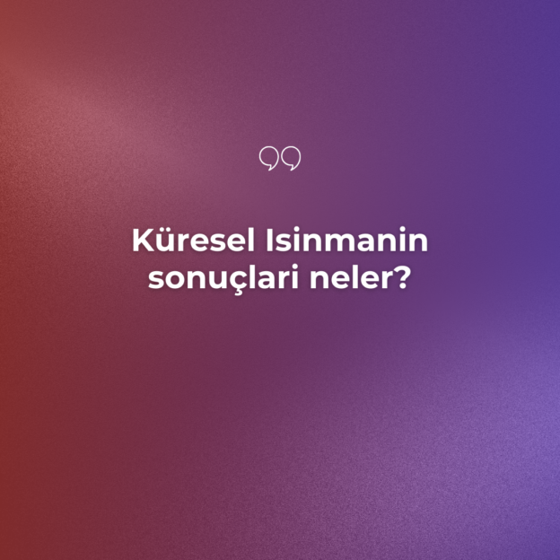 Küresel Isinmanin sonuçlari neler? 1