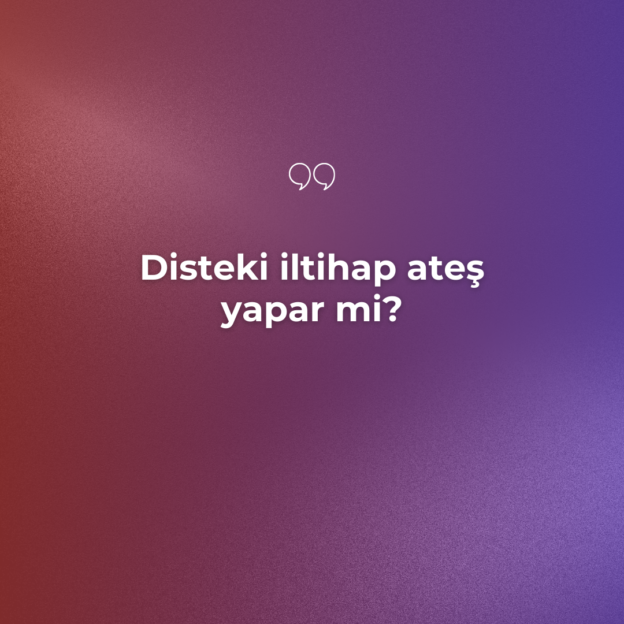 Disteki iltihap ateş yapar mi? 1