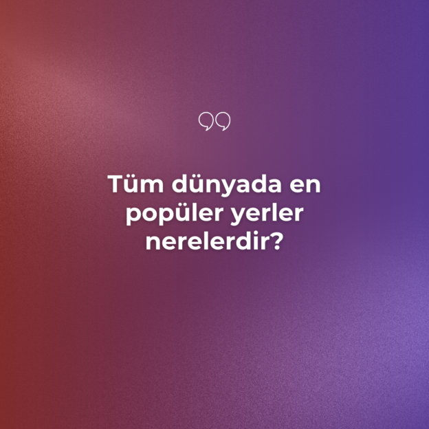 Tüm dünyada en popüler yerler nerelerdir? 1