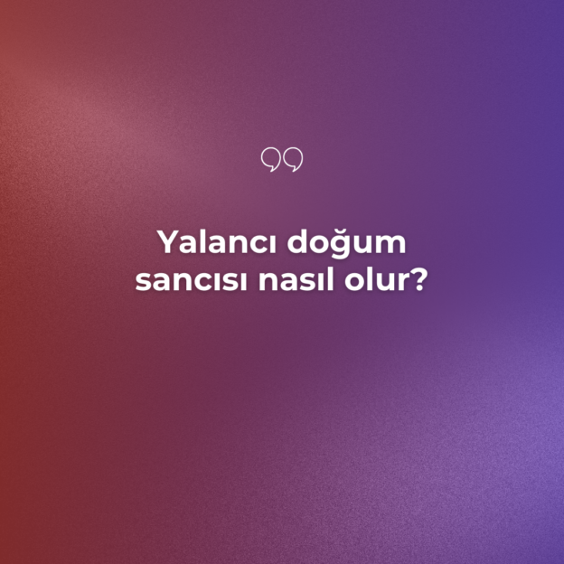 Yalancı doğum sancısı nasıl olur? 9