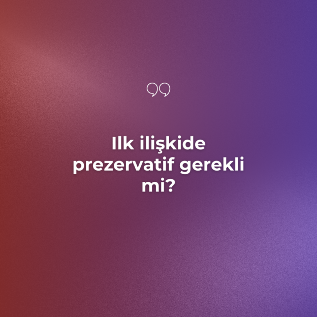 Ilk ilişkide prezervatif gerekli mi? 1