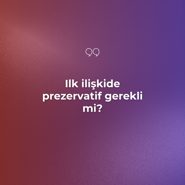 Ilk ilişkide prezervatif gerekli mi? 4