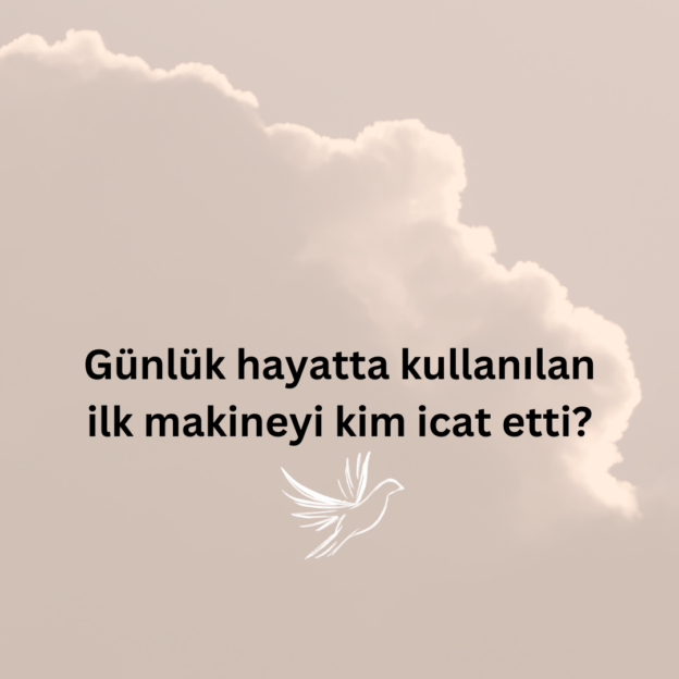 Günlük hayatta kullanılan ilk makineyi kim icat etti? 1