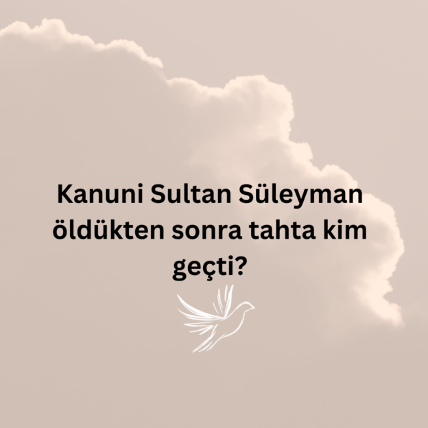 Kanuni Sultan Süleyman öldükten sonra tahta kim geçti? 1