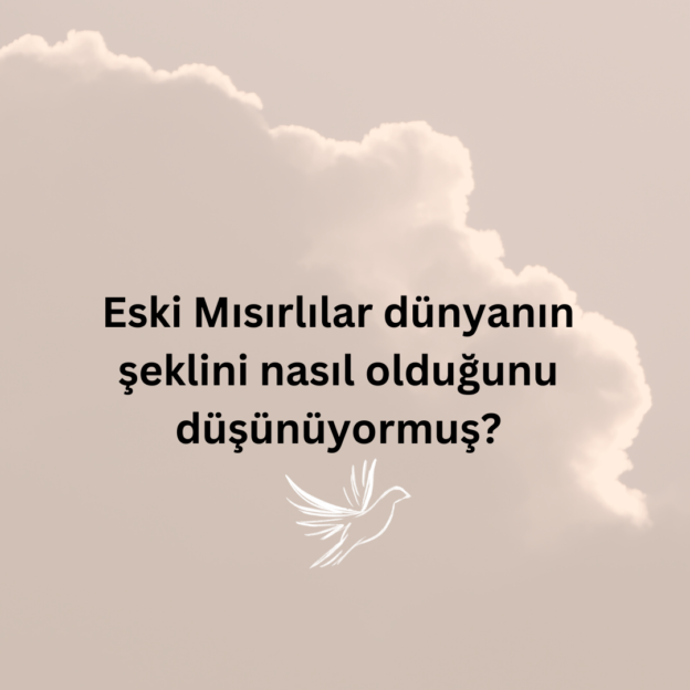 Eski Mısırlılar dünyanın şeklini nasıl olduğunu düşünüyormuş? 1