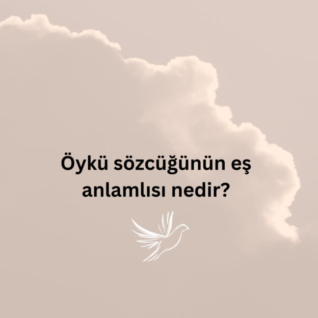 Öykü sözcüğünün eş anlamlısı nedir? 1