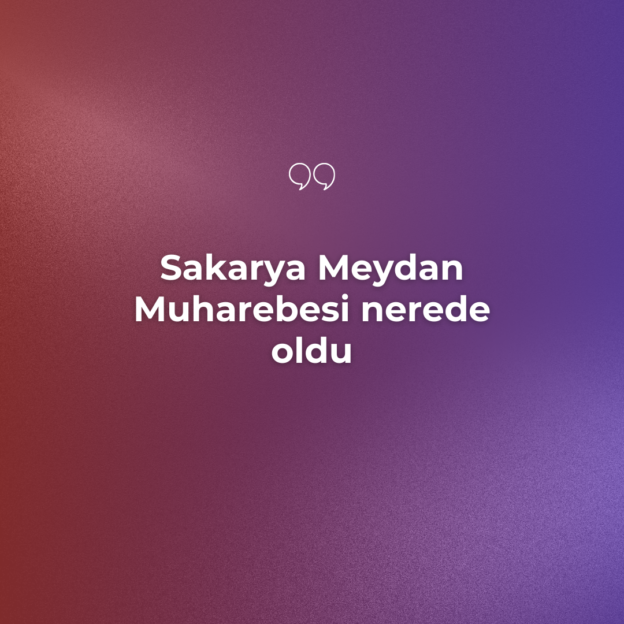 Sakarya Meydan Muharebesi nerede oldu? 1