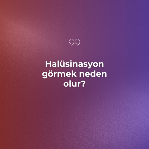 Halüsinasyon görmek neden olur? 1