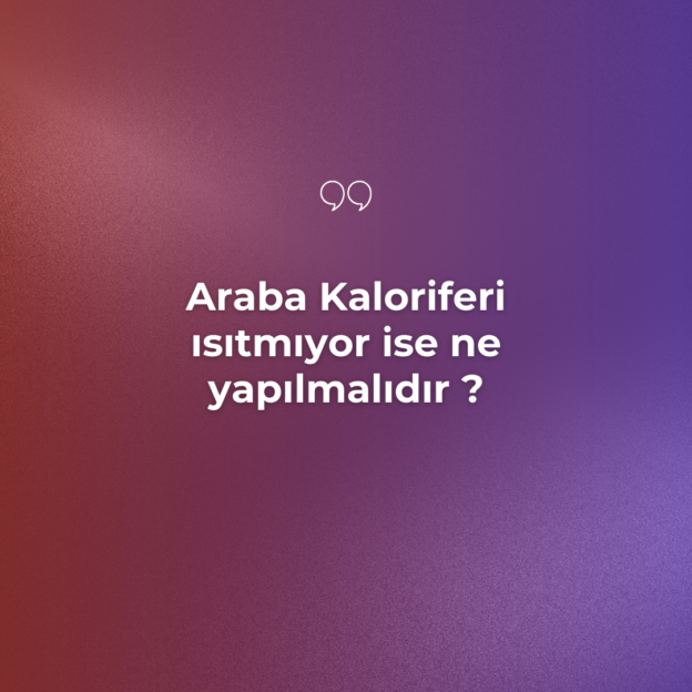 Araba Kaloriferi ısıtmıyor ise ne yapılmalıdır ? 1