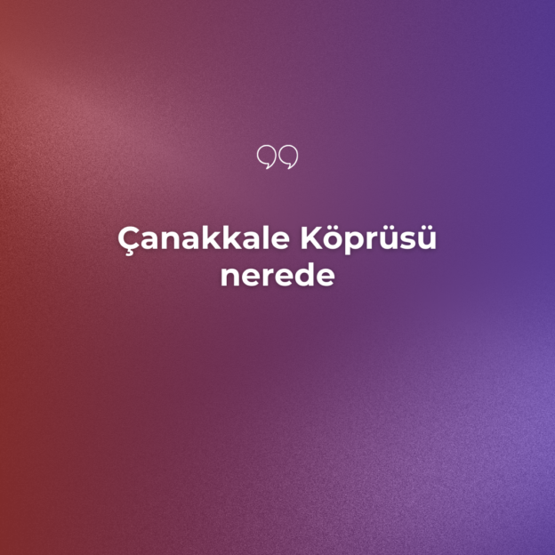 Çanakkale Köprüsü nerede ? 1