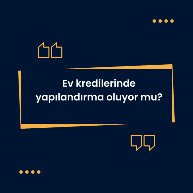 Ev kredilerinde yapılandırma oluyor mu? 1