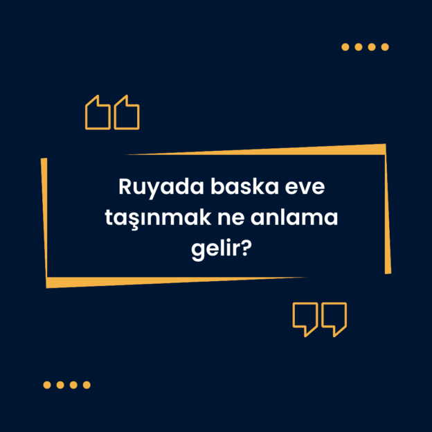 Ruyada baska eve taşınmak ne anlama gelir? 1